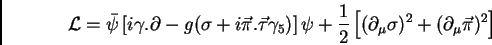 \begin{displaymath}
{\cal L}={\bar \psi} \left [ i\gamma . \partial
-g (\sigma+...
...(\partial_\mu \sigma)^2 +
(\partial_\mu \vec \pi)^2 \right ]
\end{displaymath}