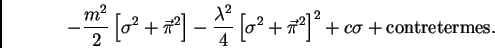 \begin{displaymath}
- {m^2 \over 2} \left [ \sigma^2 +
\vec \pi^2 \right ]-
{\...
...2 +
\vec \pi^2 \right ] ^2 + c \sigma +\hbox {contretermes}.
\end{displaymath}