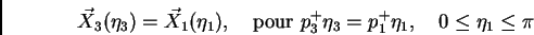 \begin{displaymath}
\vec X_3(\eta_3)= \vec X_1(\eta_1), \quad \hbox{pour }
p^+_3 \eta_3= p^+_1 \eta_1, \quad 0\leq \eta_1 \leq \pi
\end{displaymath}