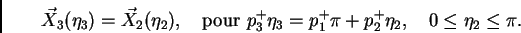 \begin{displaymath}
\vec X_3(\eta_3)= \vec X_2(\eta_2), \quad \hbox{pour }
p^+_3 \eta_3= p^+_1 \pi+ p^+_2 \eta_2, \quad 0\leq \eta_2 \leq \pi.
\end{displaymath}