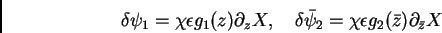 \begin{displaymath}
\delta\psi_1 =\chi \epsilon g_1(z) \partial_z X, \quad
\delta\bar \psi_2 =\chi \epsilon g_2(\bar z) \partial_{\bar z} X
\end{displaymath}